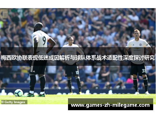 梅西欧协联表现低迷成因解析与球队体系战术适配性深度探讨研究 梅西欧协联表现低迷成因解析与球队体系战术适配性深度探讨研究