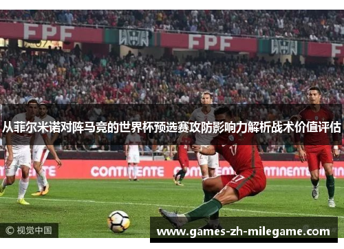从菲尔米诺对阵马竞的世界杯预选赛攻防影响力解析战术价值评估 从菲尔米诺对阵马竞的世界杯预选赛攻防影响力解析战术价值评估