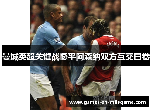 曼城英超关键战憾平阿森纳双方互交白卷 曼城英超关键战憾平阿森纳双方互交白卷