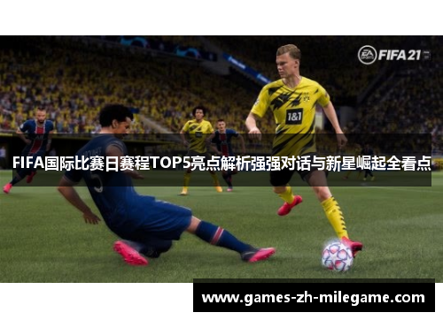 FIFA国际比赛日赛程TOP5亮点解析强强对话与新星崛起全看点 FIFA国际比赛日赛程TOP5亮点解析强强对话与新星崛起全看点